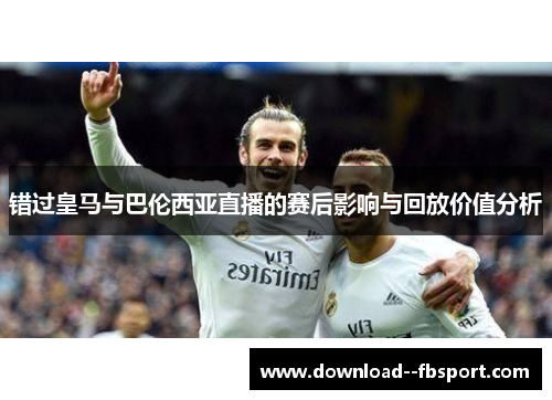 错过皇马与巴伦西亚直播的赛后影响与回放价值分析