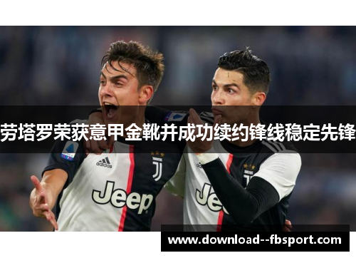 劳塔罗荣获意甲金靴并成功续约锋线稳定先锋
