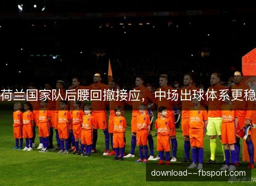 荷兰国家队后腰回撤接应，中场出球体系更稳
