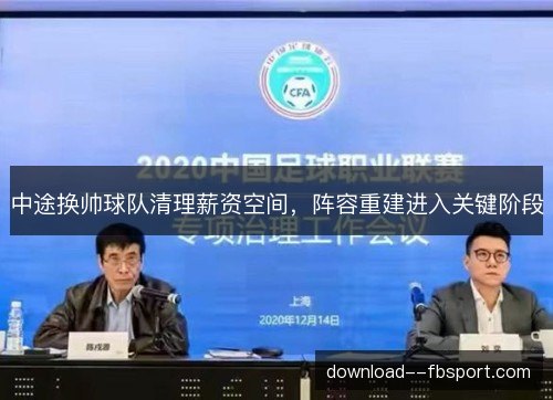 中途换帅球队清理薪资空间，阵容重建进入关键阶段
